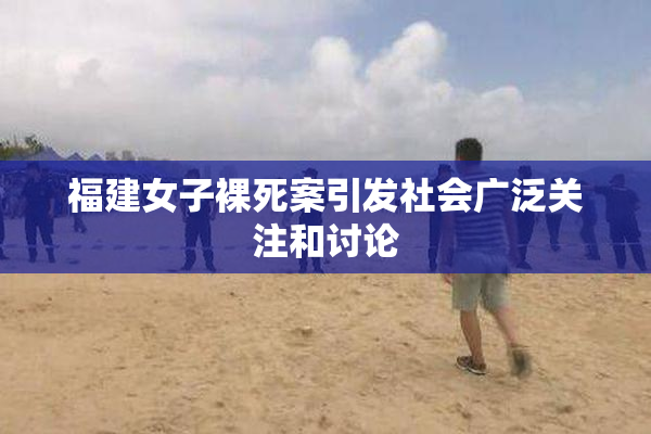 福建女子裸死案引发社会广泛关注和讨论