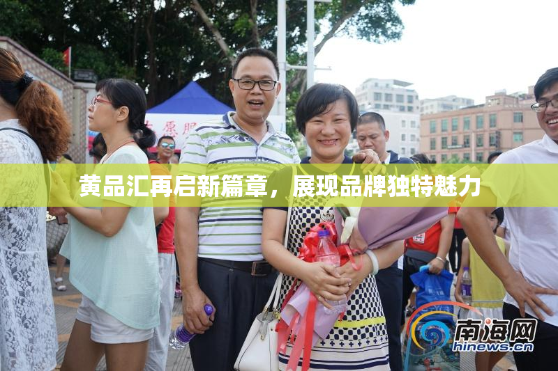 黄品汇再启新篇章，展现品牌独特魅力