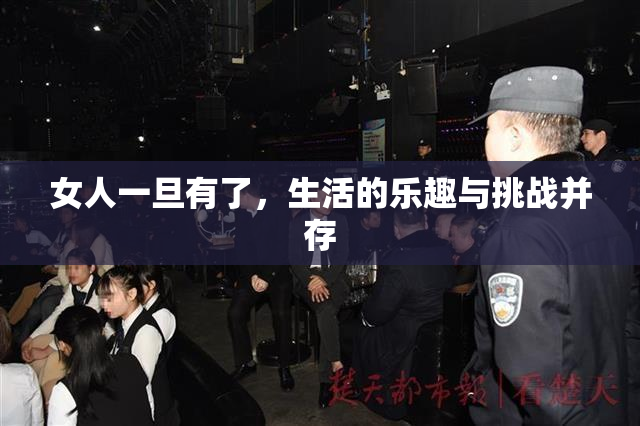 女人一旦有了，生活的乐趣与挑战并存