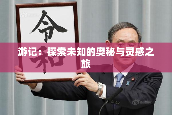 游记：探索未知的奥秘与灵感之旅