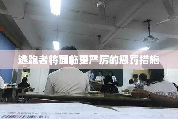 逃跑者将面临更严厉的惩罚措施