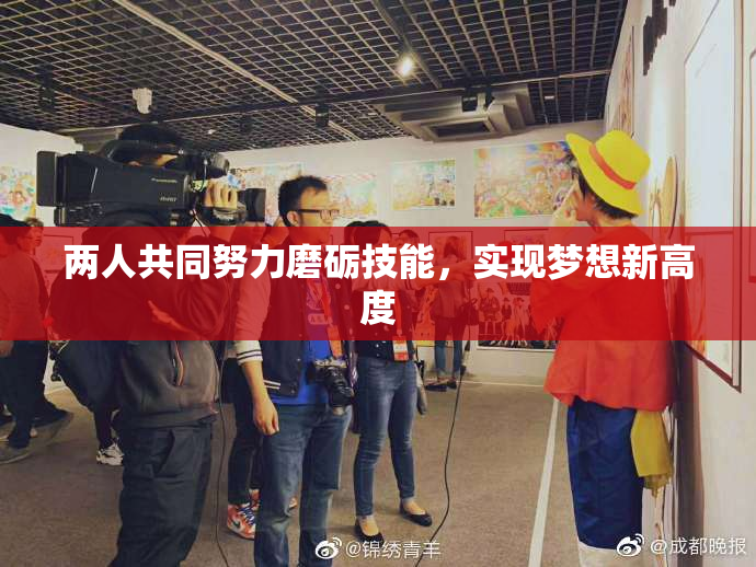 两人共同努力磨砺技能，实现梦想新高度