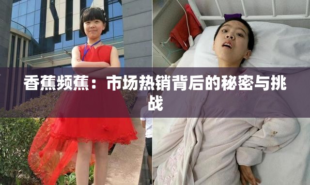 香蕉频蕉：市场热销背后的秘密与挑战
