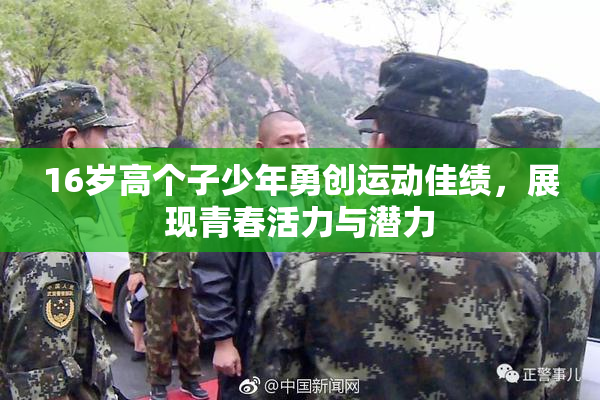 16岁高个子少年勇创运动佳绩，展现青春活力与潜力