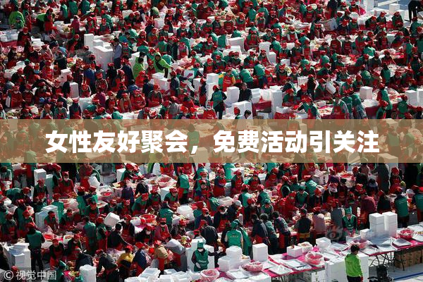 女性友好聚会，免费活动引关注