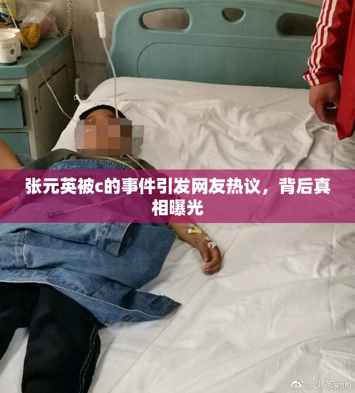 张元英被c的事件引发网友热议，背后真相曝光