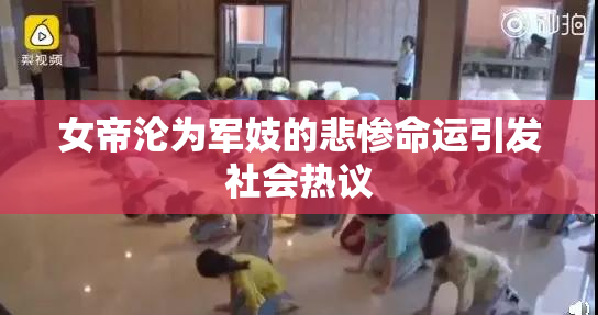 女帝沦为军妓的悲惨命运引发社会热议