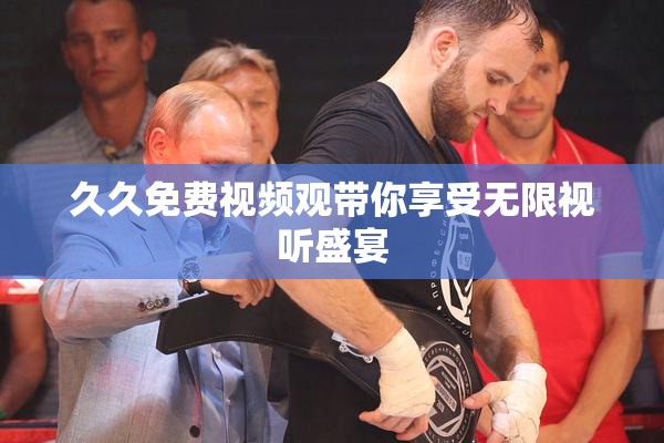 久久免费视频观带你享受无限视听盛宴