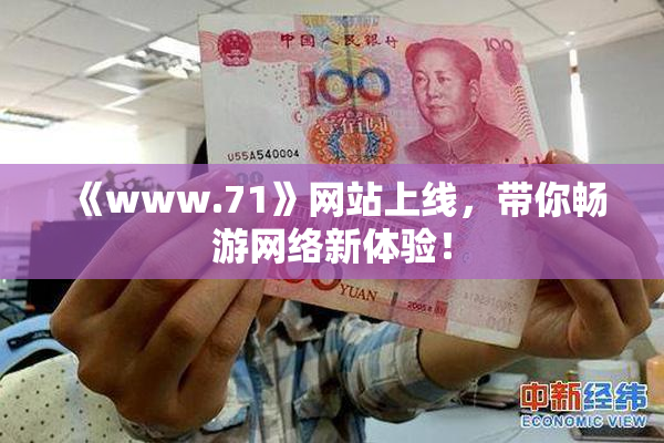 《www.71》网站上线，带你畅游网络新体验！