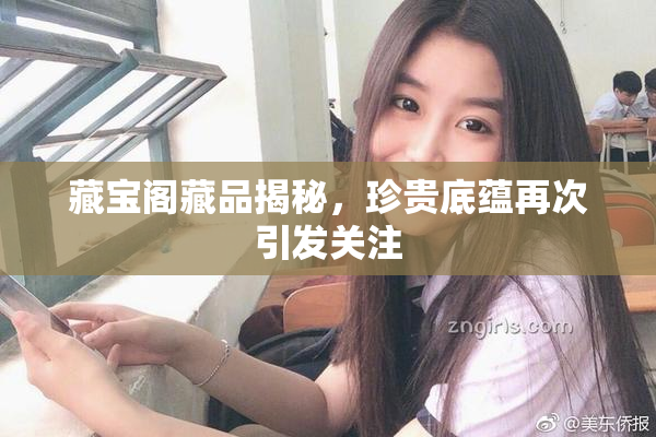 藏宝阁藏品揭秘，珍贵底蕴再次引发关注