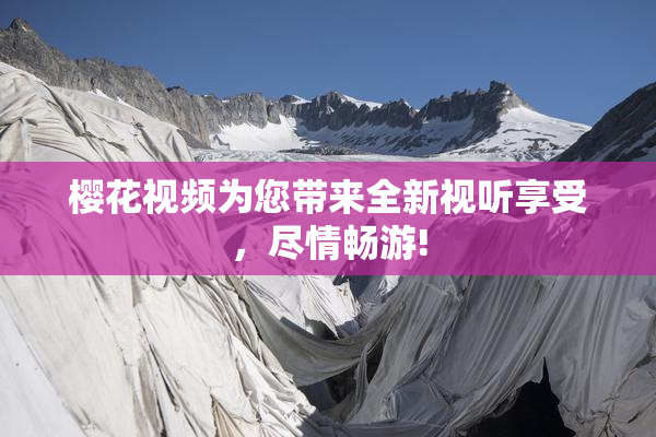 樱花视频为您带来全新视听享受，尽情畅游!