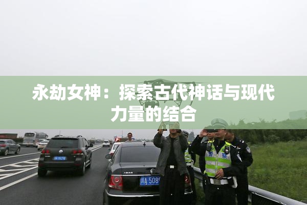 永劫女神：探索古代神话与现代力量的结合