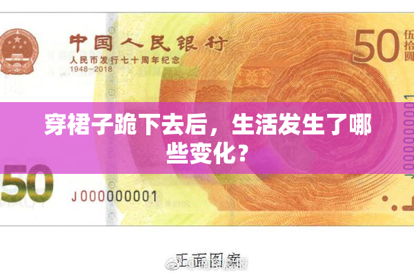 穿裙子跪下去后，生活发生了哪些变化？
