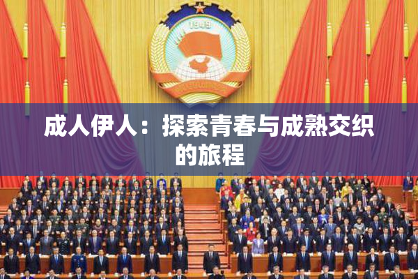 成人伊人：探索青春与成熟交织的旅程