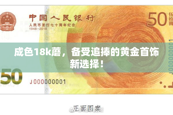 成色18k蘑，备受追捧的黄金首饰新选择！