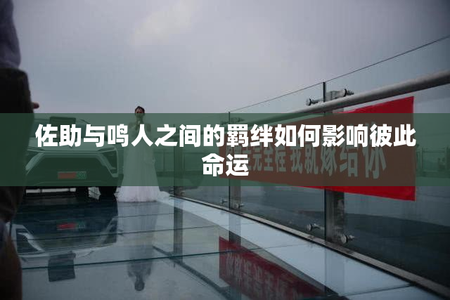 佐助与鸣人之间的羁绊如何影响彼此命运