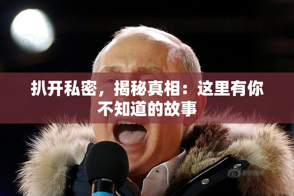 扒开私密，揭秘真相：这里有你不知道的故事