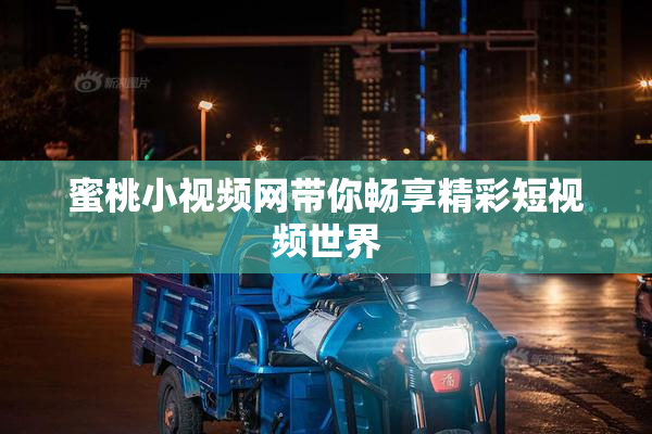 蜜桃小视频网带你畅享精彩短视频世界