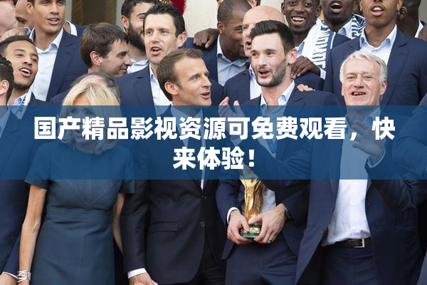 国产精品影视资源可免费观看，快来体验！