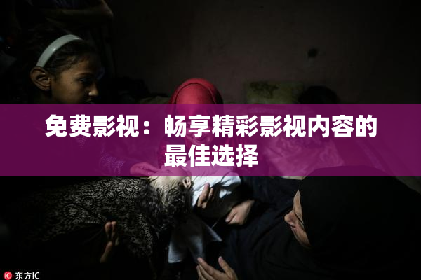 免费影视：畅享精彩影视内容的最佳选择