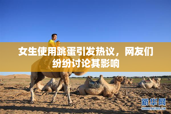 女生使用跳蛋引发热议，网友们纷纷讨论其影响