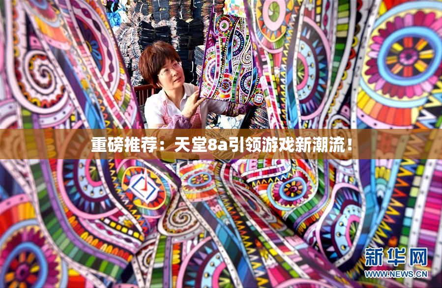 重磅推荐：天堂8a引领游戏新潮流！
