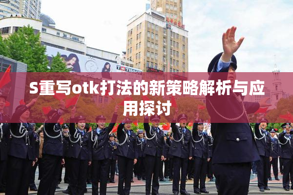 S重写otk打法的新策略解析与应用探讨