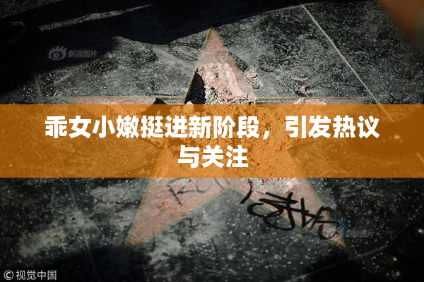 乖女小嫩挺进新阶段，引发热议与关注