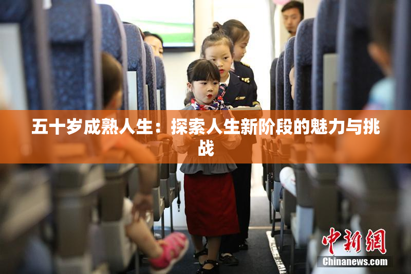 五十岁成熟人生：探索人生新阶段的魅力与挑战