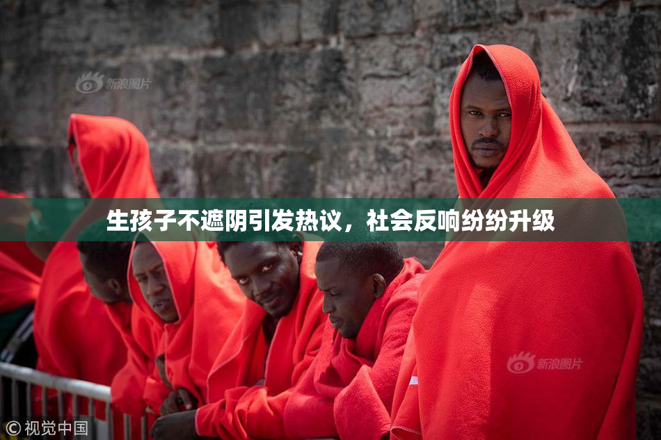 生孩子不遮阴引发热议，社会反响纷纷升级