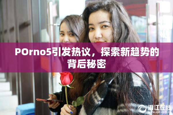POrno5引发热议，探索新趋势的背后秘密