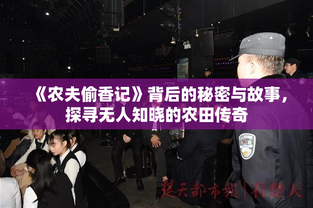 《农夫偷香记》背后的秘密与故事，探寻无人知晓的农田传奇