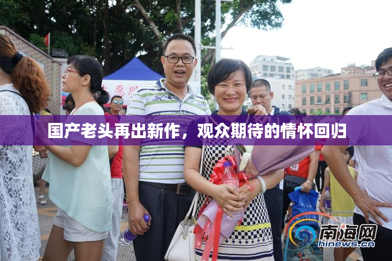 国产老头再出新作，观众期待的情怀回归