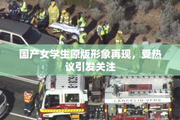 国产女学生原版形象再现，受热议引发关注