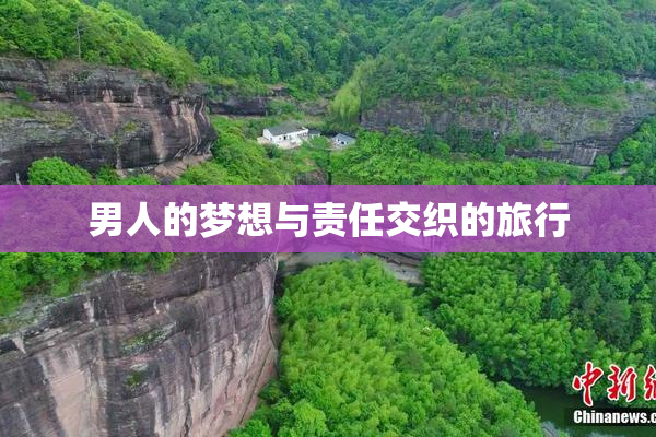男人的梦想与责任交织的旅行