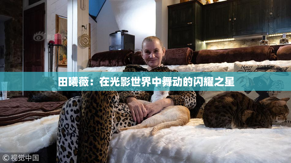 田曦薇：在光影世界中舞动的闪耀之星