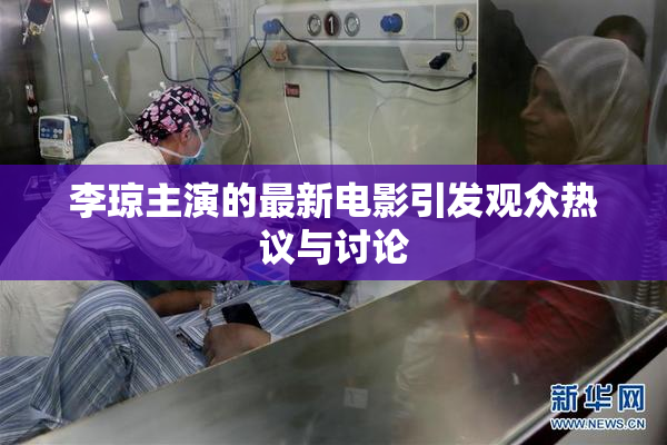 李琼主演的最新电影引发观众热议与讨论