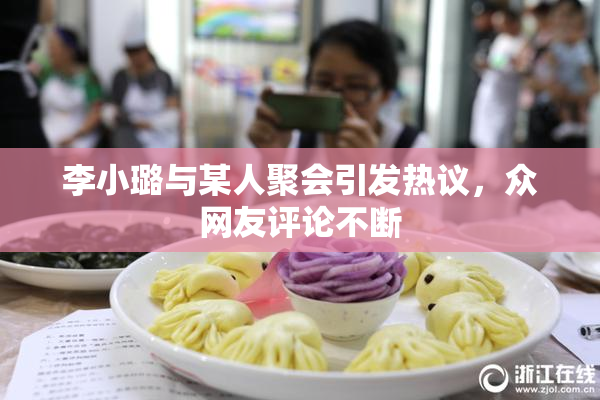 李小璐与某人聚会引发热议，众网友评论不断