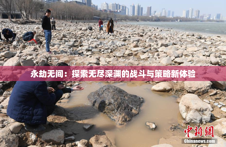 永劫无间：探索无尽深渊的战斗与策略新体验