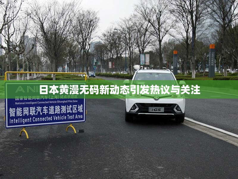 日本黄漫无码新动态引发热议与关注