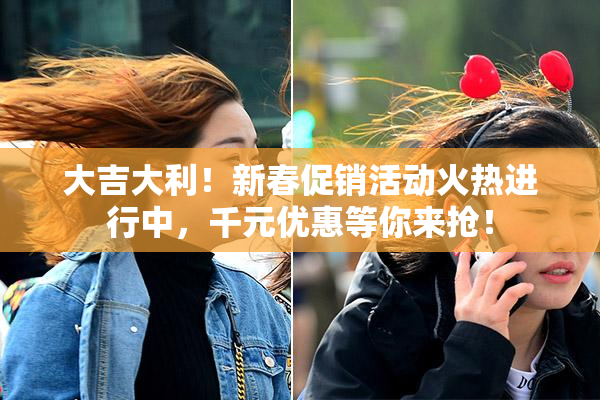 大吉大利！新春促销活动火热进行中，千元优惠等你来抢！