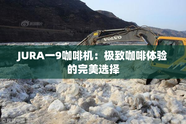 JURA一9咖啡机：极致咖啡体验的完美选择