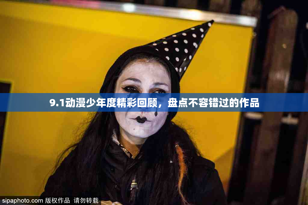 9.1动漫少年度精彩回顾，盘点不容错过的作品