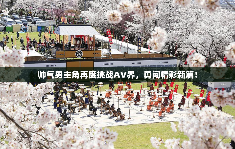 帅气男主角再度挑战AV界，勇闯精彩新篇！