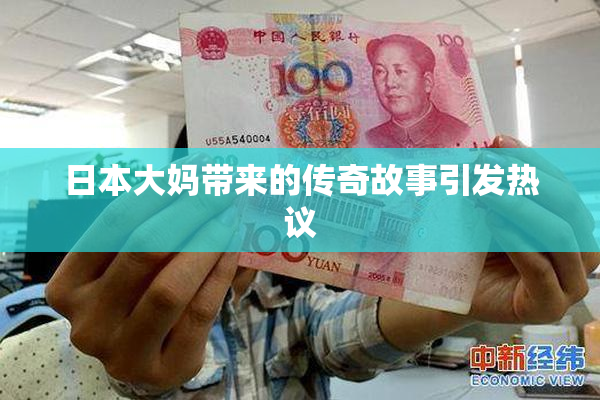 日本大妈带来的传奇故事引发热议