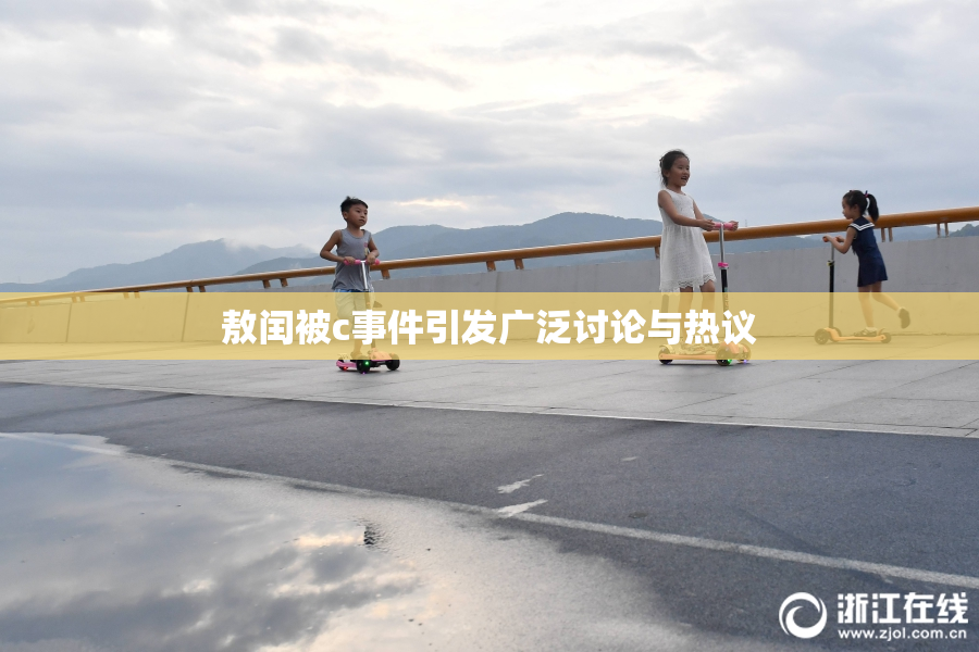 敖闰被c事件引发广泛讨论与热议
