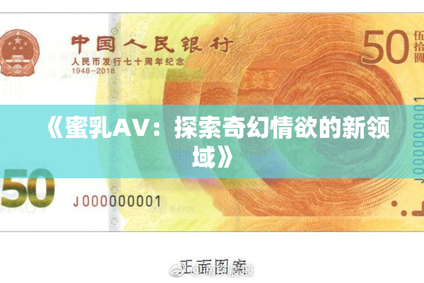 《蜜乳AV：探索奇幻情欲的新领域》