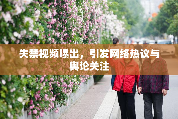 失禁视频曝出，引发网络热议与舆论关注