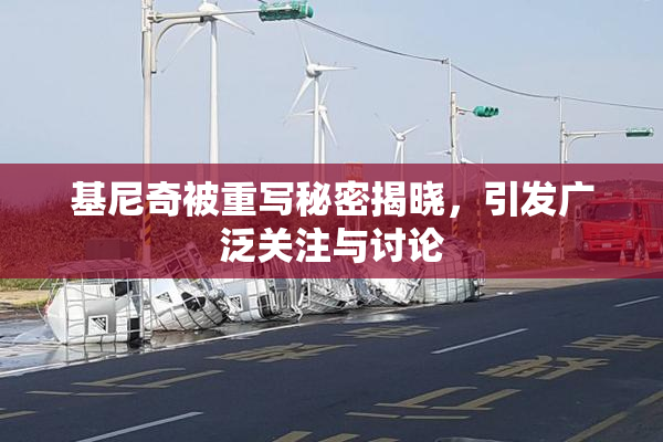 基尼奇被重写秘密揭晓，引发广泛关注与讨论