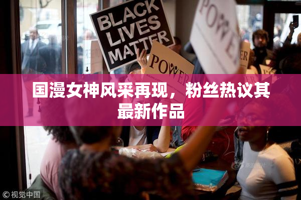 国漫女神风采再现，粉丝热议其最新作品